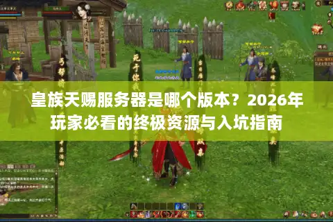 皇族天赐服务器是哪个版本？2026年玩家必看的终极资源与入坑指南