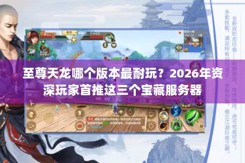 至尊天龙哪个版本最耐玩？2026年资深玩家首推这三个宝藏服务器
