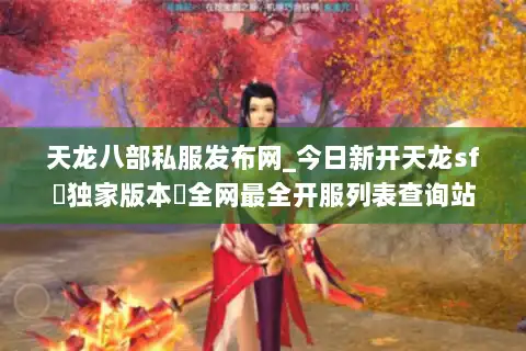 天龙八部私服发布网_今日新开天龙sf▷独家版本◁全网最全开服列表查询站