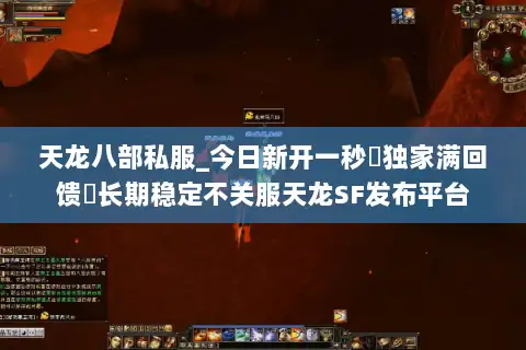 天龙八部私服_今日新开一秒▷独家满回馈◁长期稳定不关服天龙SF发布平台