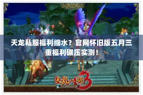天龙私服福利缩水？官网怀旧版五月三重福利碾压实测！