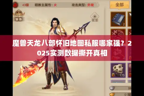 魔兽天龙八部怀旧地图私服哪家强?2025实测数据撕开真相 魔兽天龙八部怀旧地图私服哪家强?2025实测数据撕开真相