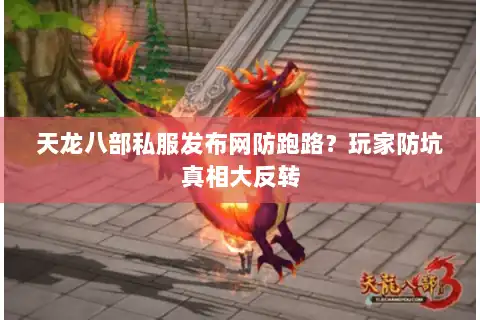 天龙八部私服发布网防跑路？玩家防坑真相大反转