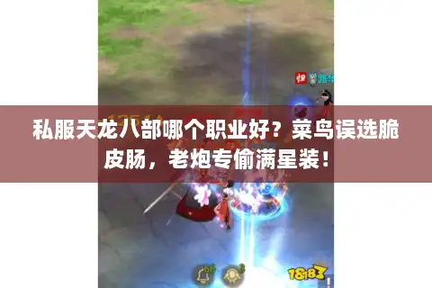 私服天龙八部哪个职业好?菜鸟误选脆皮肠,老炮专偷满星装! 私服天龙八部哪个职业好?菜鸟误选脆皮肠,老炮专偷满星装!