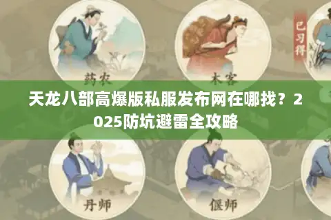 天龙八部高爆版私服发布网在哪找？2025防坑避雷全攻略
