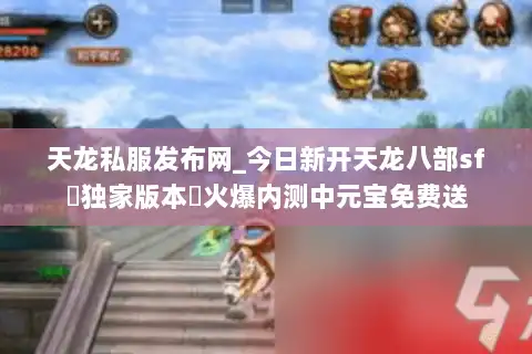天龙私服发布网_今日新开天龙八部sf▷独家版本◁火爆内测中元宝免费送 天龙私服发布网_今日新开天龙八部sf▷独家版本◁火爆内测中元宝免费送