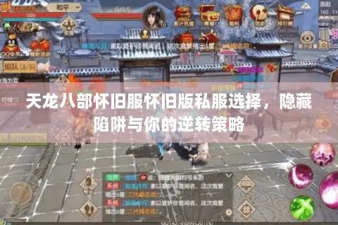 天龙八部怀旧服怀旧版私服选择，隐藏陷阱与你的逆转策略