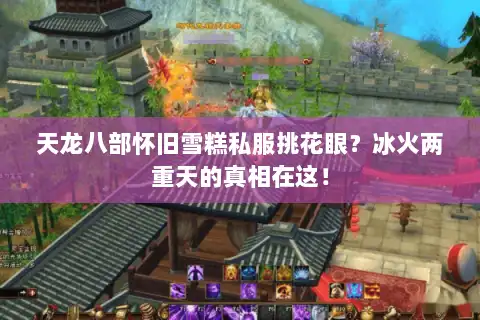 天龙八部怀旧雪糕私服挑花眼？冰火两重天的真相在这！