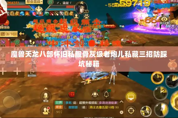 魔兽天龙八部怀旧私服骨灰级老炮儿私藏三招防踩坑秘籍