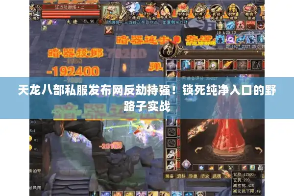 天龙八部私服发布网反劫持强!锁死纯净入口的野路子实战 天龙八部私服发布网反劫持强!锁死纯净入口的野路子实战