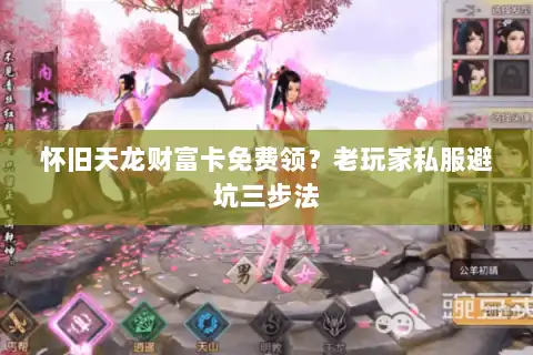 怀旧天龙财富卡免费领？老玩家私服避坑三步法