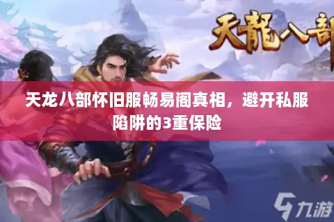 天龙八部怀旧服畅易阁真相,避开私服陷阱的3重保险 天龙八部怀旧服畅易阁真相,避开私服陷阱的3重保险