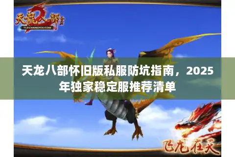 天龙八部怀旧版私服防坑指南,2025年独家稳定服推荐清单 天龙八部怀旧版私服防坑指南,2025年独家稳定服推荐清单