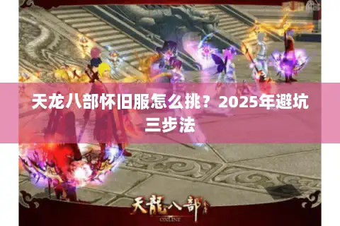 天龙八部怀旧服怎么挑？2025年避坑三步法