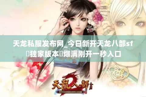 天龙私服发布网_今日新开天龙八部sf▷独家版本◁爆满刚开一秒入口 天龙私服发布网_今日新开天龙八部sf▷独家版本◁爆满刚开一秒入口