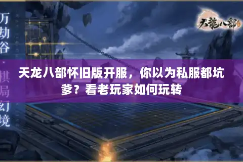 天龙八部怀旧版开服,你以为私服都坑爹?看老玩家如何玩转 天龙八部怀旧版开服,你以为私服都坑爹?看老玩家如何玩转