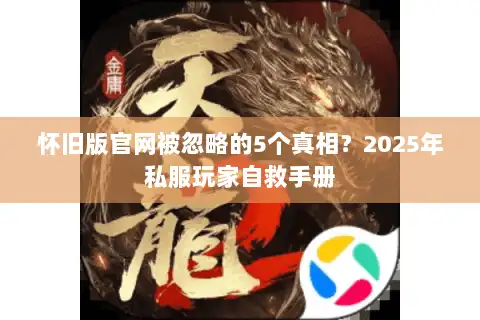 怀旧版官网被忽略的5个真相？2025年私服玩家自救手册