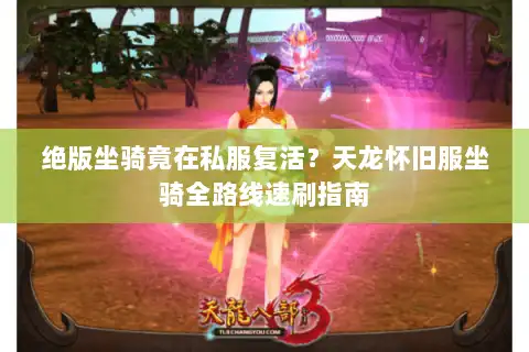 绝版坐骑竟在私服复活?天龙怀旧服坐骑全路线速刷指南 绝版坐骑竟在私服复活?天龙怀旧服坐骑全路线速刷指南