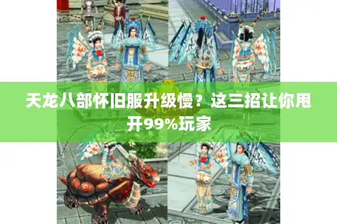 天龙八部怀旧服升级慢？这三招让你甩开99%玩家