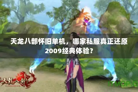 天龙八部怀旧单机,哪家私服真正还原2009经典体验? 天龙八部怀旧单机,哪家私服真正还原2009经典体验?