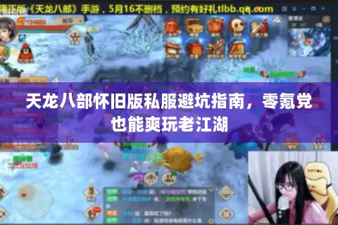 天龙八部怀旧版私服避坑指南,零氪党也能爽玩老江湖 天龙八部怀旧版私服避坑指南,零氪党也能爽玩老江湖