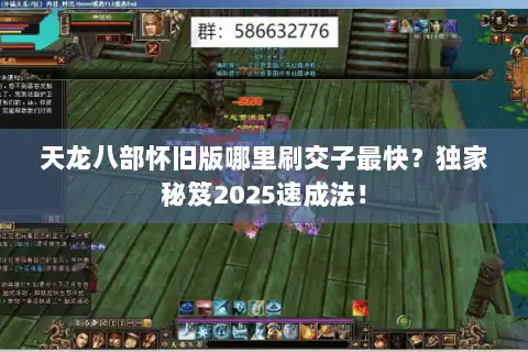 天龙八部怀旧版哪里刷交子最快？独家秘笈2025速成法！