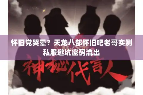 怀旧党哭晕？天龙八部怀旧吧老哥实测私服避坑密码流出