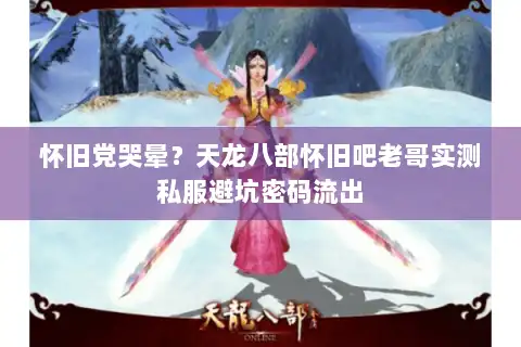 怀旧党哭晕？天龙八部怀旧吧老哥实测私服避坑密码流出