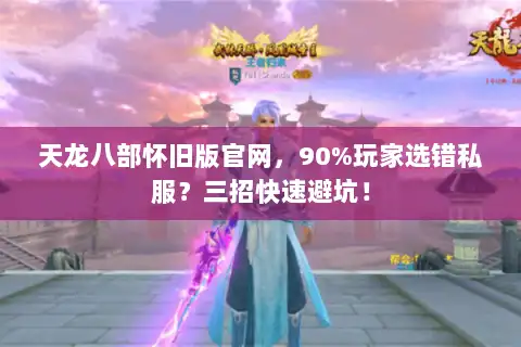 天龙八部怀旧版官网，90%玩家选错私服？三招快速避坑！