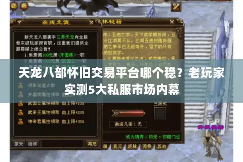 天龙八部怀旧交易平台哪个稳?老玩家实测5大私服市场内幕 天龙八部怀旧交易平台哪个稳?老玩家实测5大私服市场内幕