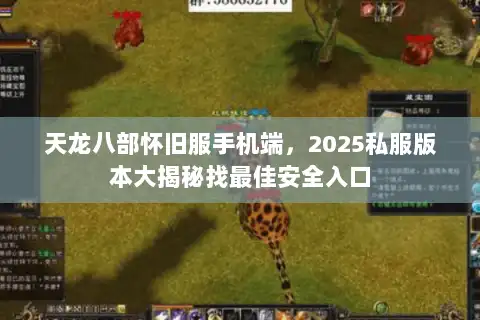 天龙八部怀旧服手机端，2025私服版本大揭秘找最佳安全入口