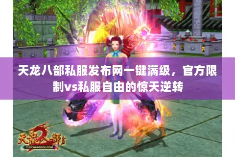 天龙八部私服发布网一键满级,官方限制vs私服自由的惊天逆转 天龙八部私服发布网一键满级,官方限制vs私服自由的惊天逆转