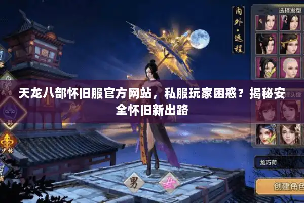天龙八部怀旧服官方网站,私服玩家困惑?揭秘安全怀旧新出路 天龙八部怀旧服官方网站,私服玩家困惑?揭秘安全怀旧新出路