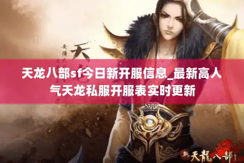 天龙八部sf今日新开服信息_最新高人气天龙私服开服表实时更新