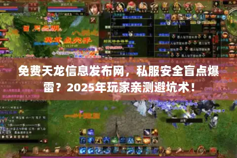 免费天龙信息发布网,私服安全盲点爆雷?2025年玩家亲测避坑术! 免费天龙信息发布网,私服安全盲点爆雷?2025年玩家亲测避坑术!