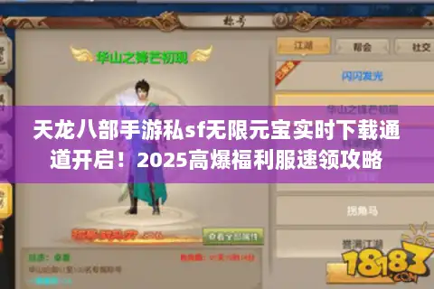 天龙八部手游私sf无限元宝实时下载通道开启！2025高爆福利服速领攻略
