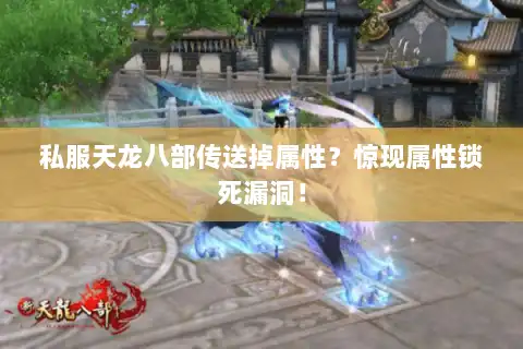 私服天龙八部传送掉属性？惊现属性锁死漏洞！