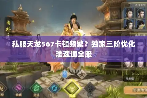 私服天龙567卡顿频繁?独家三阶优化法速通全服 私服天龙567卡顿频繁?独家三阶优化法速通全服