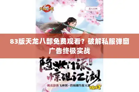 83版天龙八部免费观看？破解私服弹窗广告终极实战