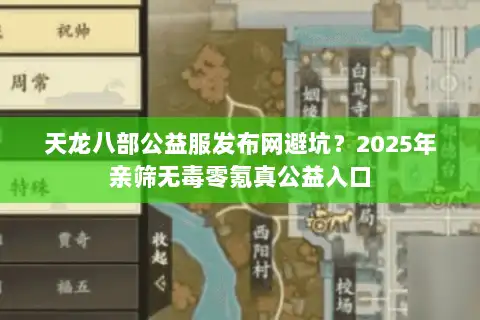 天龙八部公益服发布网避坑？2025年亲筛无毒零氪真公益入口