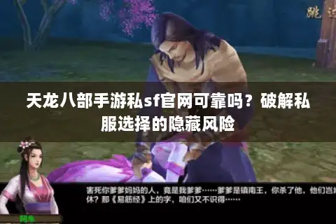 天龙八部手游私sf官网可靠吗？破解私服选择的隐藏风险