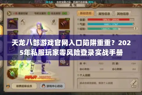 天龙八部游戏官网入口陷阱重重？2025年私服玩家零风险登录实战手册