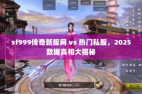 sf999传奇新服网 vs 热门私服，2025数据真相大揭秘