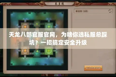 天龙八部官服官网，为啥你选私服总踩坑？一招搞定安全升级