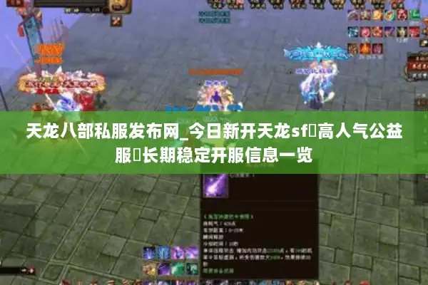 天龙八部私服发布网_今日新开天龙sf▷高人气公益服◁长期稳定开服信息一览 天龙八部私服发布网_今日新开天龙sf▷高人气公益服◁长期稳定开服信息一览