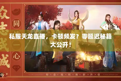 私服天龙直播，卡顿频发？零延迟秘籍大公开！