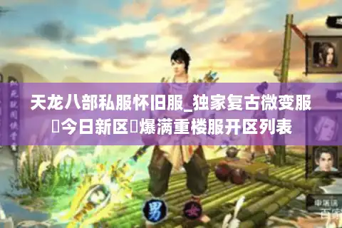 天龙八部私服怀旧服_独家复古微变服▷今日新区◁爆满重楼服开区列表