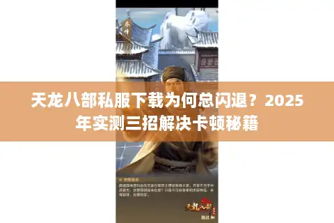 天龙八部私服下载为何总闪退?2025年实测三招解决卡顿秘籍 天龙八部私服下载为何总闪退?2025年实测三招解决卡顿秘籍