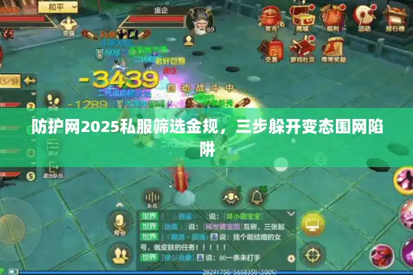 防护网2025私服筛选金规，三步躲开变态围网陷阱