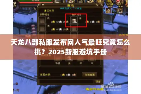 天龙八部私服发布网人气最旺究竟怎么挑?2025新服避坑手册 天龙八部私服发布网人气最旺究竟怎么挑?2025新服避坑手册